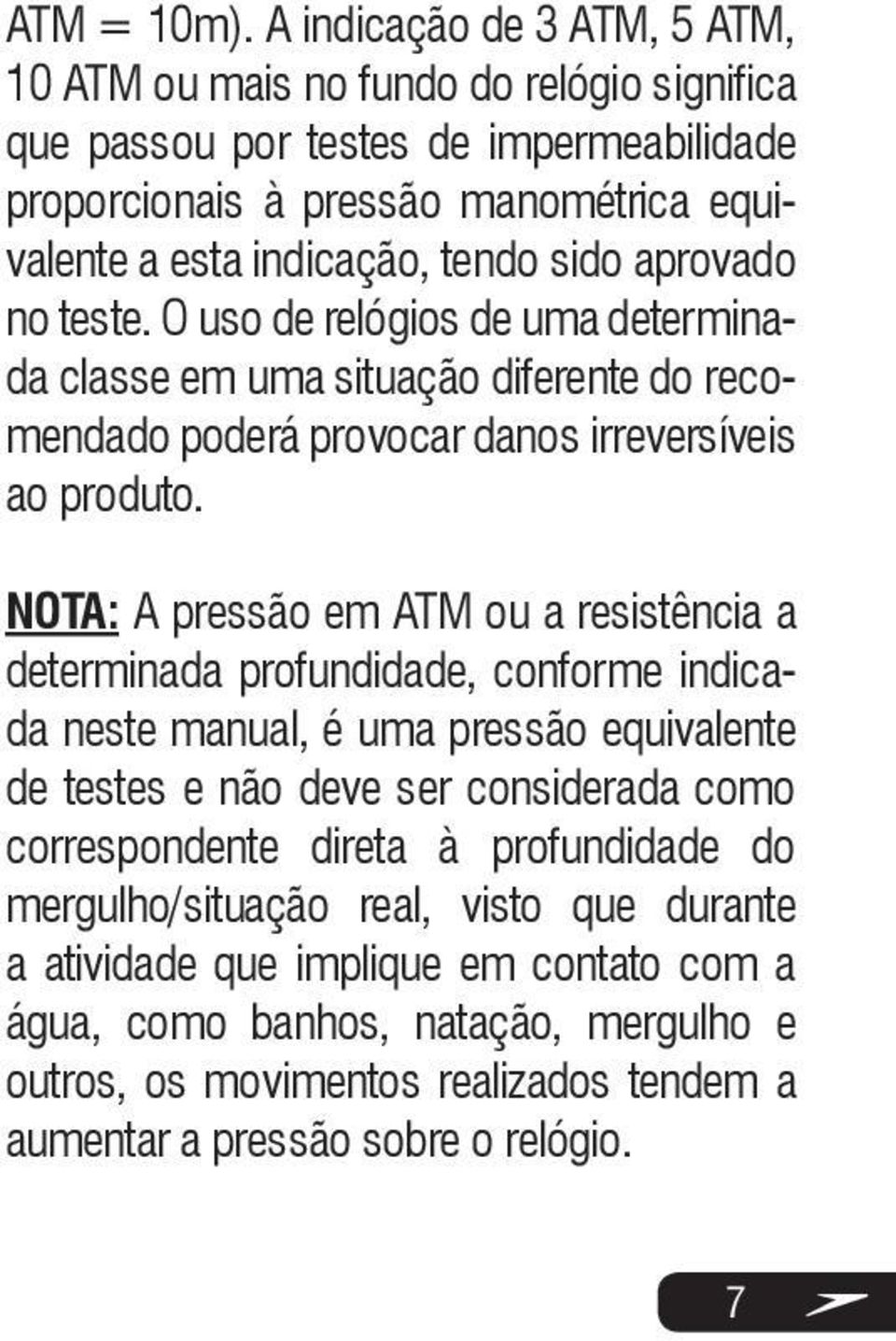 sido aprovado no teste. O uso de relógios de uma determinada classe em uma situação diferente do recomendado poderá provocar danos irreversíveis ao produto.