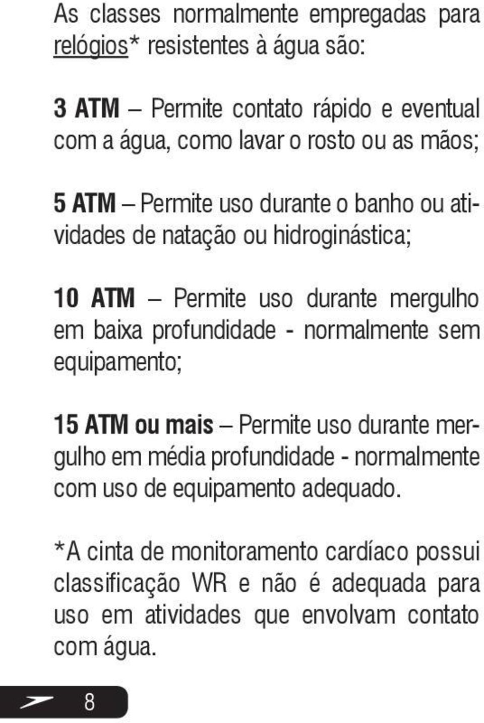profundidade - normalmente sem equipamento; 15 ATM ou mais Permite uso durante mergulho em média profundidade - normalmente com uso de