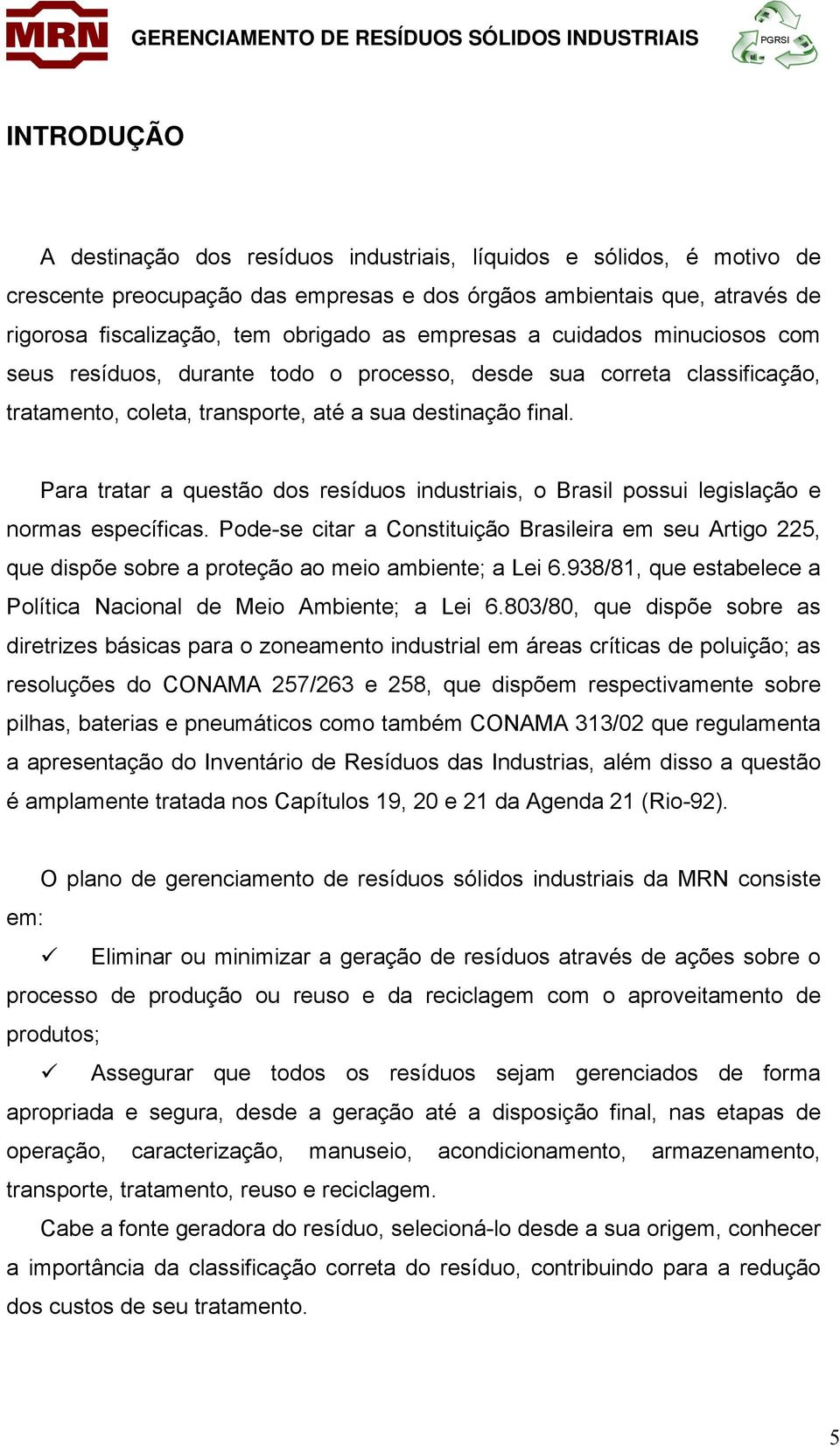 Para tratar a questão dos resíduos industriais, o Brasil possui legislação e normas específicas.