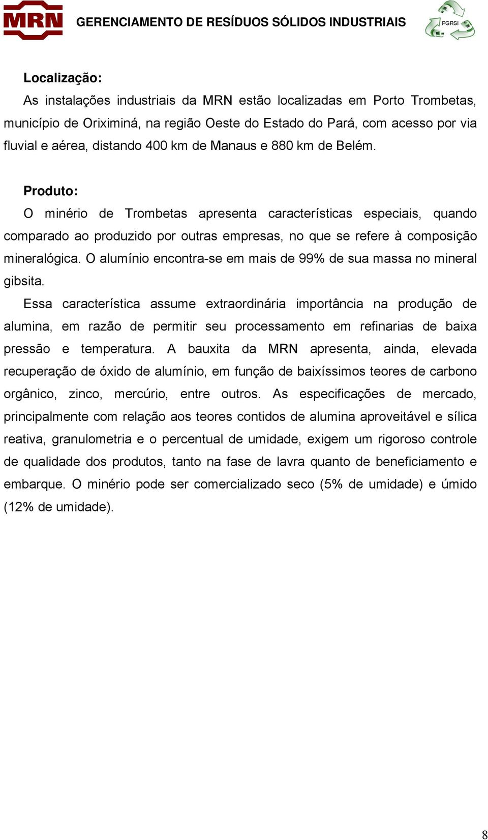 O alumínio encontra-se em mais de 99% de sua massa no mineral gibsita.