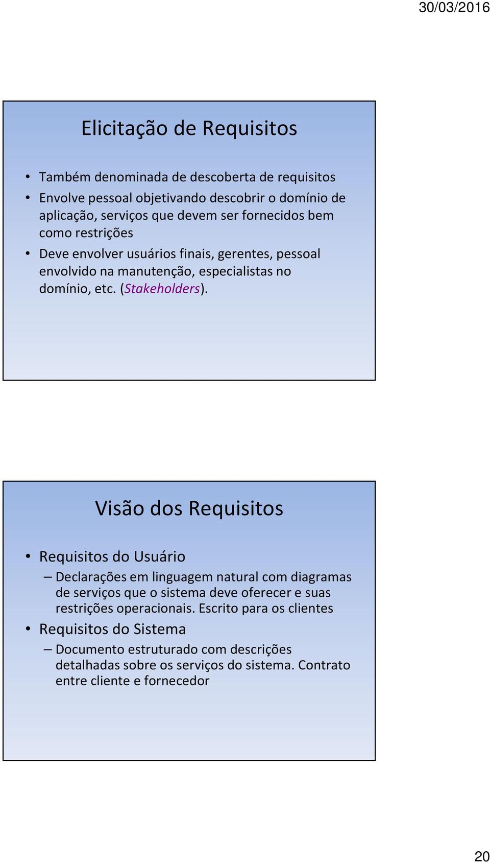 Visão dos Requisitos Requisitos do Usuário Declarações em linguagem natural com diagramas de serviços que o sistema deve oferecer e suas restrições
