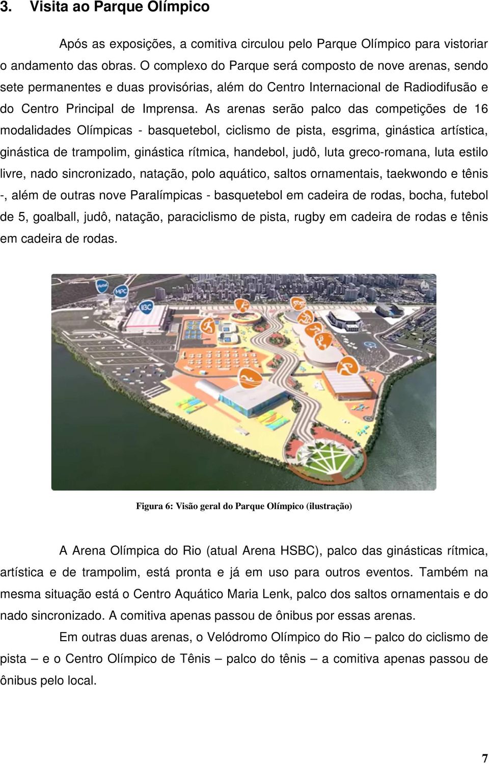 As arenas serão palco das competições de 16 modalidades Olímpicas - basquetebol, ciclismo de pista, esgrima, ginástica artística, ginástica de trampolim, ginástica rítmica, handebol, judô, luta