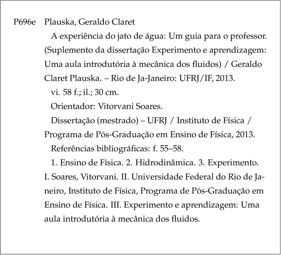 ; 3 cm. Orientador: Vitorvani Soares. Dissertação (mestrado) UFRJ / Instituto de Física / Programa de Pós-Graduação em Ensino de Física, 213. Referências bibliográficas: f.