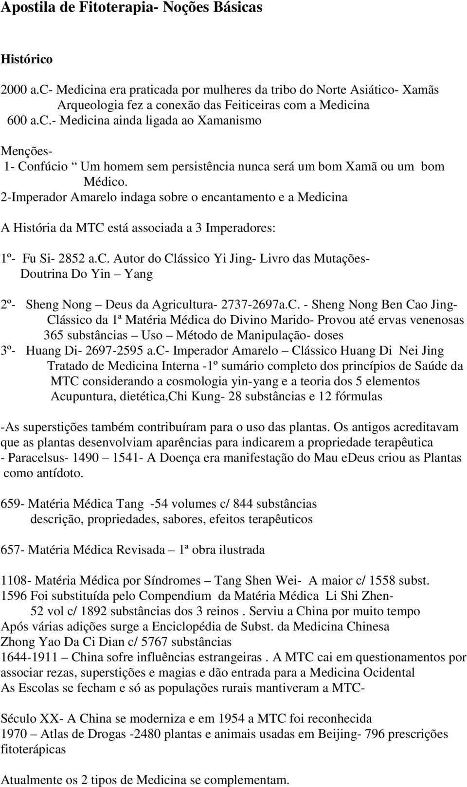 C. - Sheng Nong Ben Cao Jing- Clássico da 1ª Matéria Médica do Divino Marido- Provou até ervas venenosas 365 substâncias Uso Método de Manipulação- doses 3º- Huang Di- 2697-2595 a.