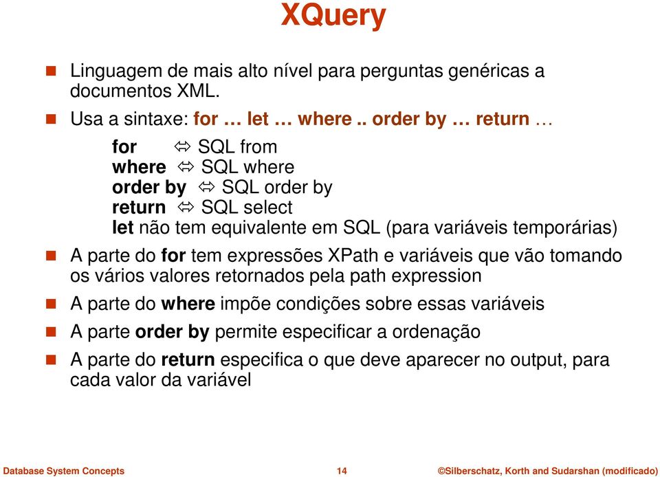 temporárias) A parte do for tem expressões XPath e variáveis que vão tomando os vários valores retornados pela path expression A parte do