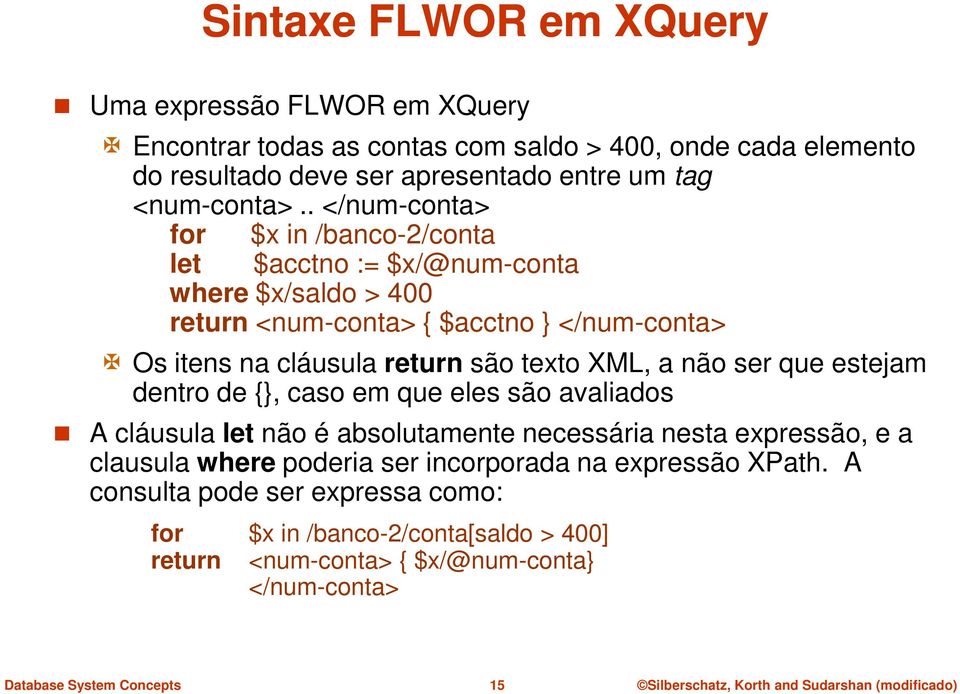 . </num-conta> for $x in /banco-2/conta let $acctno := $x/@num-conta where $x/saldo > 400 return <num-conta> { $acctno } </num-conta> Os itens na cláusula return são