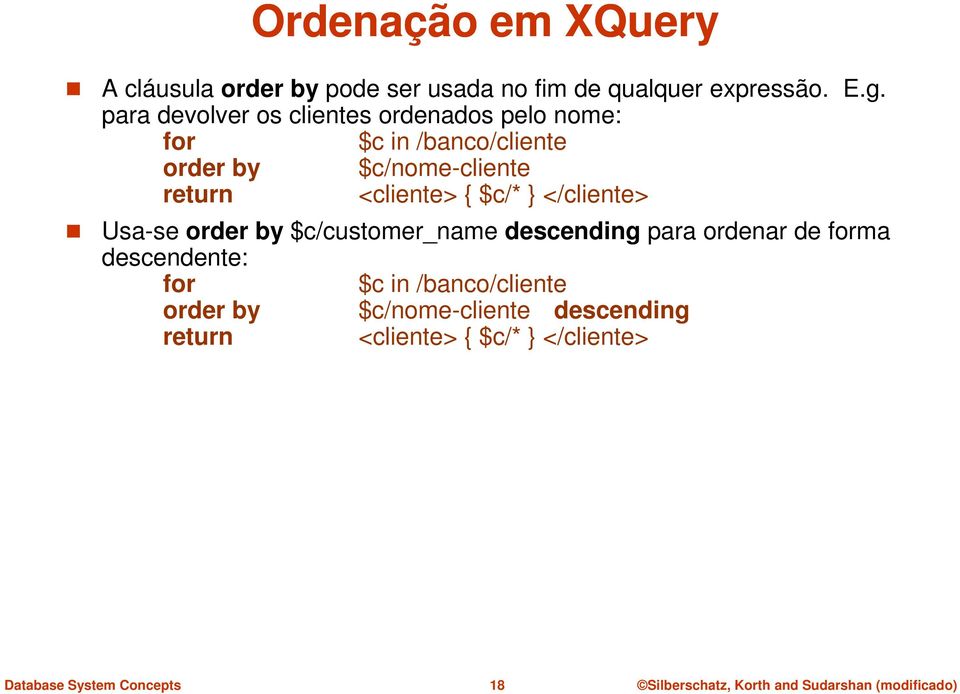 return <cliente> { $c/* } </cliente> Usa-se order by $c/customer_name descending para ordenar de