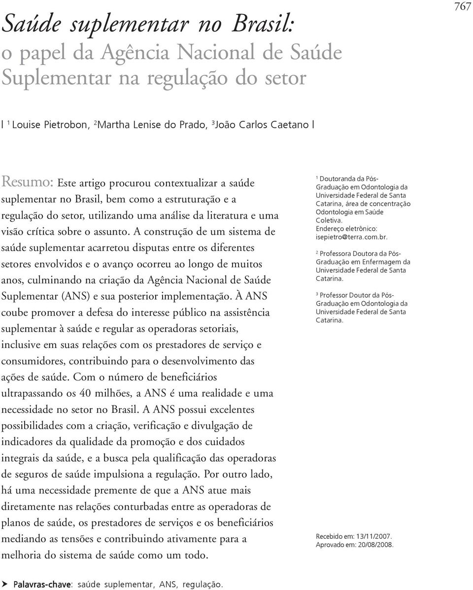 A construção de um sistema de saúde suplementar acarretou disputas entre os diferentes setores envolvidos e o avanço ocorreu ao longo de muitos anos, culminando na criação da Agência Nacional de