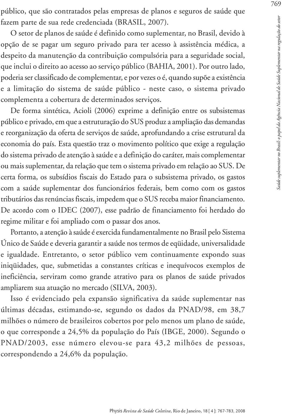 compulsória para a seguridade social, que inclui o direito ao acesso ao serviço público (BAHIA, 2001).