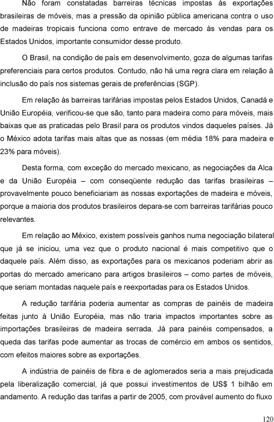 Contudo, não há uma regra clara em relação à inclusão do país nos sistemas gerais de preferências (SGP).