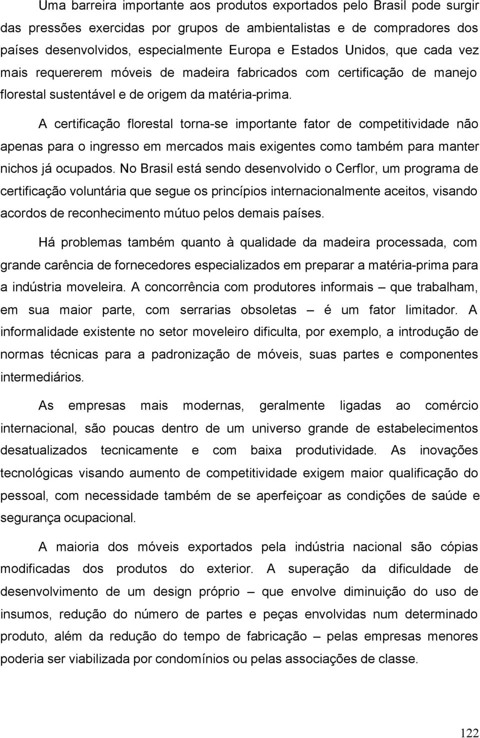 A certificação florestal torna-se importante fator de competitividade não apenas para o ingresso em mercados mais exigentes como também para manter nichos já ocupados.