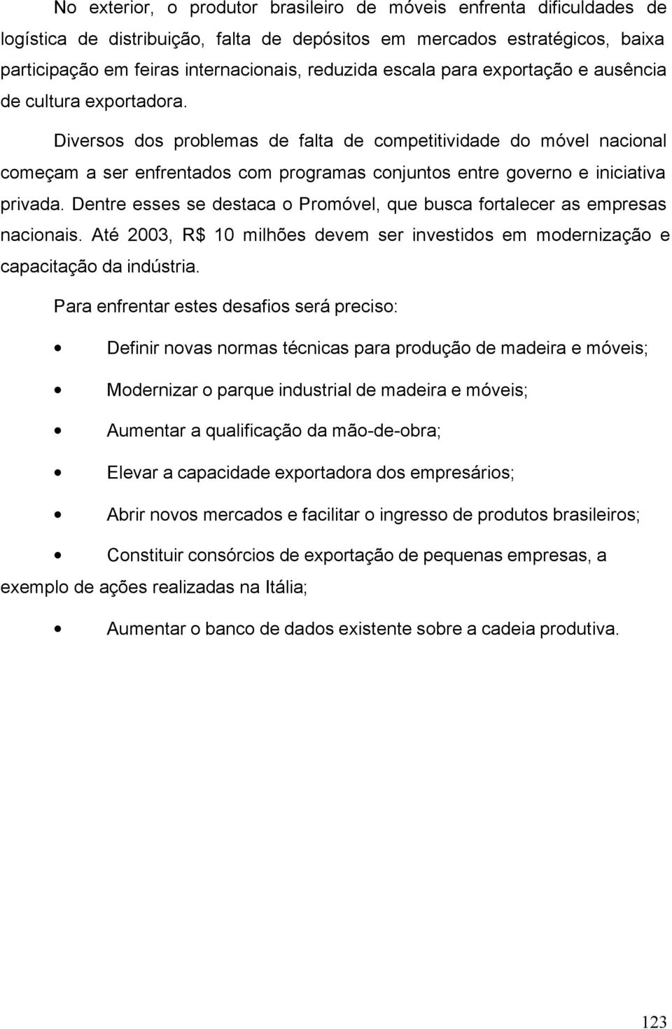 Diversos dos problemas de falta de competitividade do móvel nacional começam a ser enfrentados com programas conjuntos entre governo e iniciativa privada.