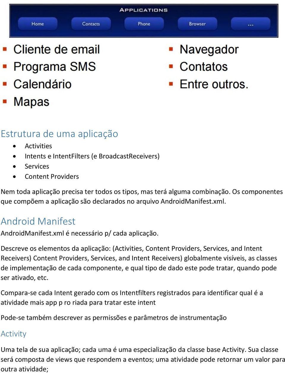 Descreve os elementos da aplicação: (Activities, Content Providers, Services, and Intent Receivers) Content Providers, Services, and Intent Receivers) globalmente visíveis, as classes de