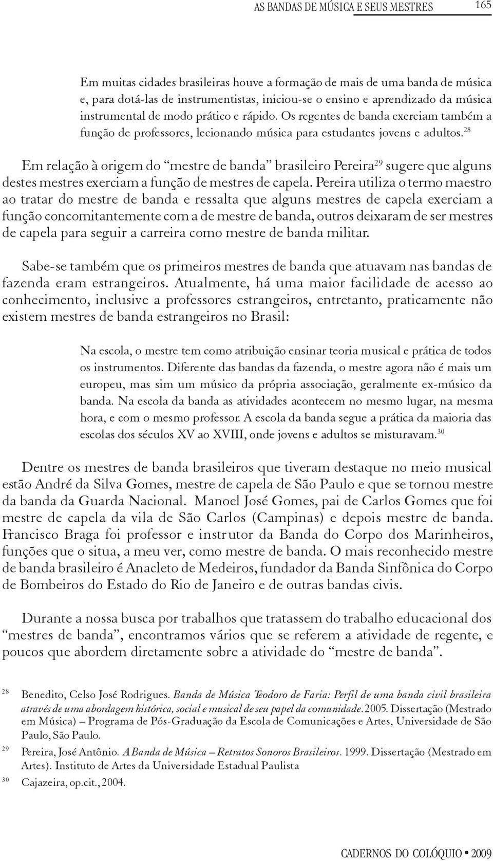 28 Em relação à origem do mestre de banda brasileiro Pereira 29 sugere que alguns destes mestres exerciam a função de mestres de capela.