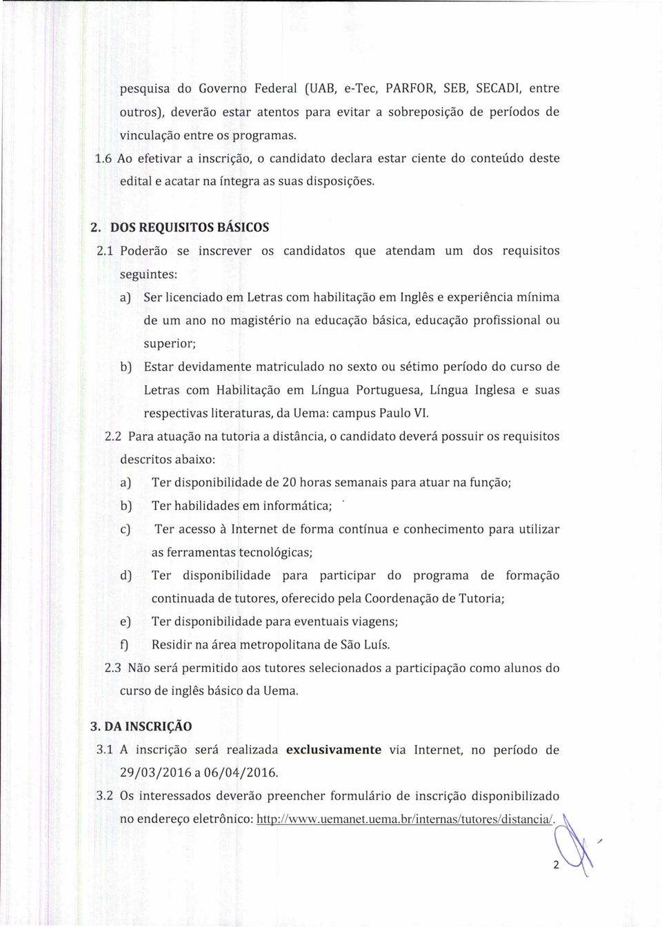 1 Poderão se inscrever os candidatos que atendam um dos requisitos seguintes: a) Ser licenciado em Letras com habilitação em Inglês e experiência mínima de um ano no magistério na educação básica,