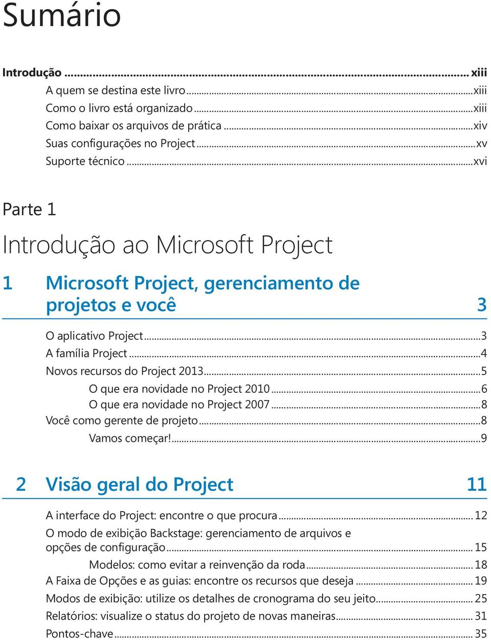 ..5 O que era novidade no Project 2010...6 O que era novidade no Project 2007...8 Você como gerente de projeto...8 Vamos começar!