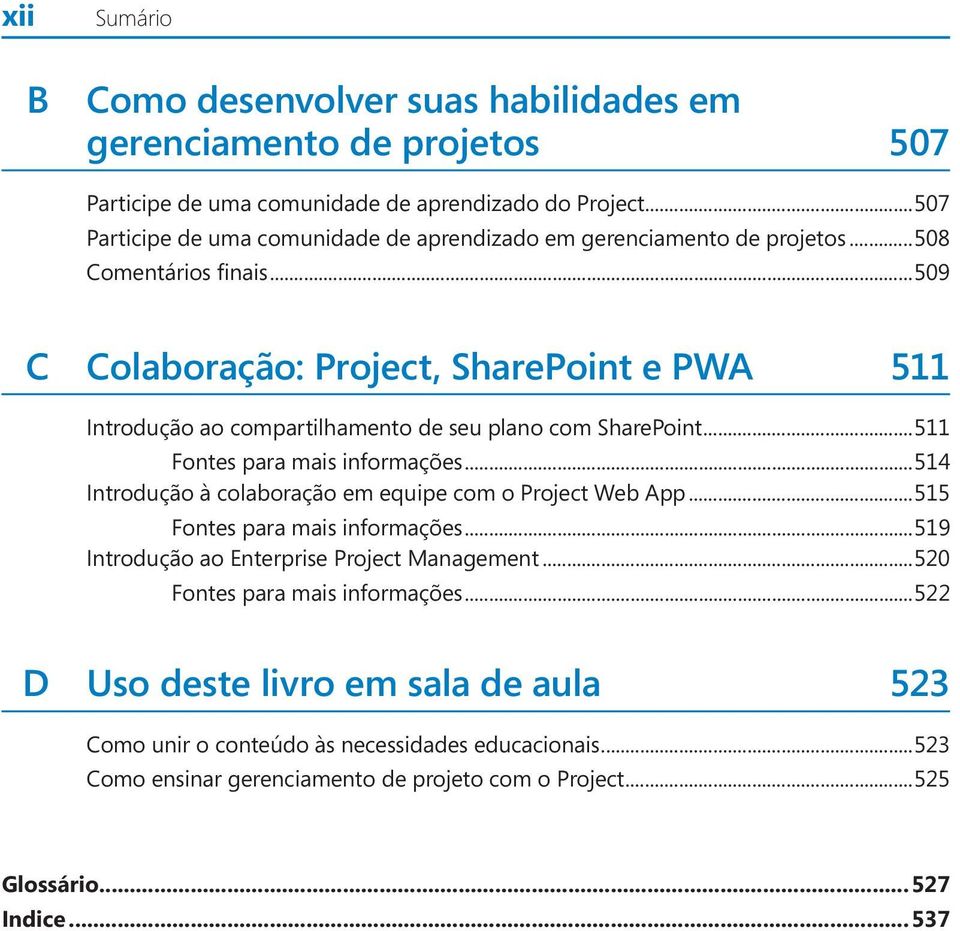 ..509 C Colaboração: Project, SharePoint e PWA 511 Introdução ao compartilhamento de seu plano com SharePoint...511 Fontes para mais informações.