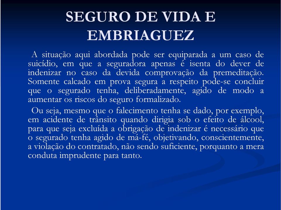 Somente calcado em prova segura a respeito pode-se concluir que o segurado tenha, deliberadamente, agido de modo a aumentar os riscos do seguro formalizado.