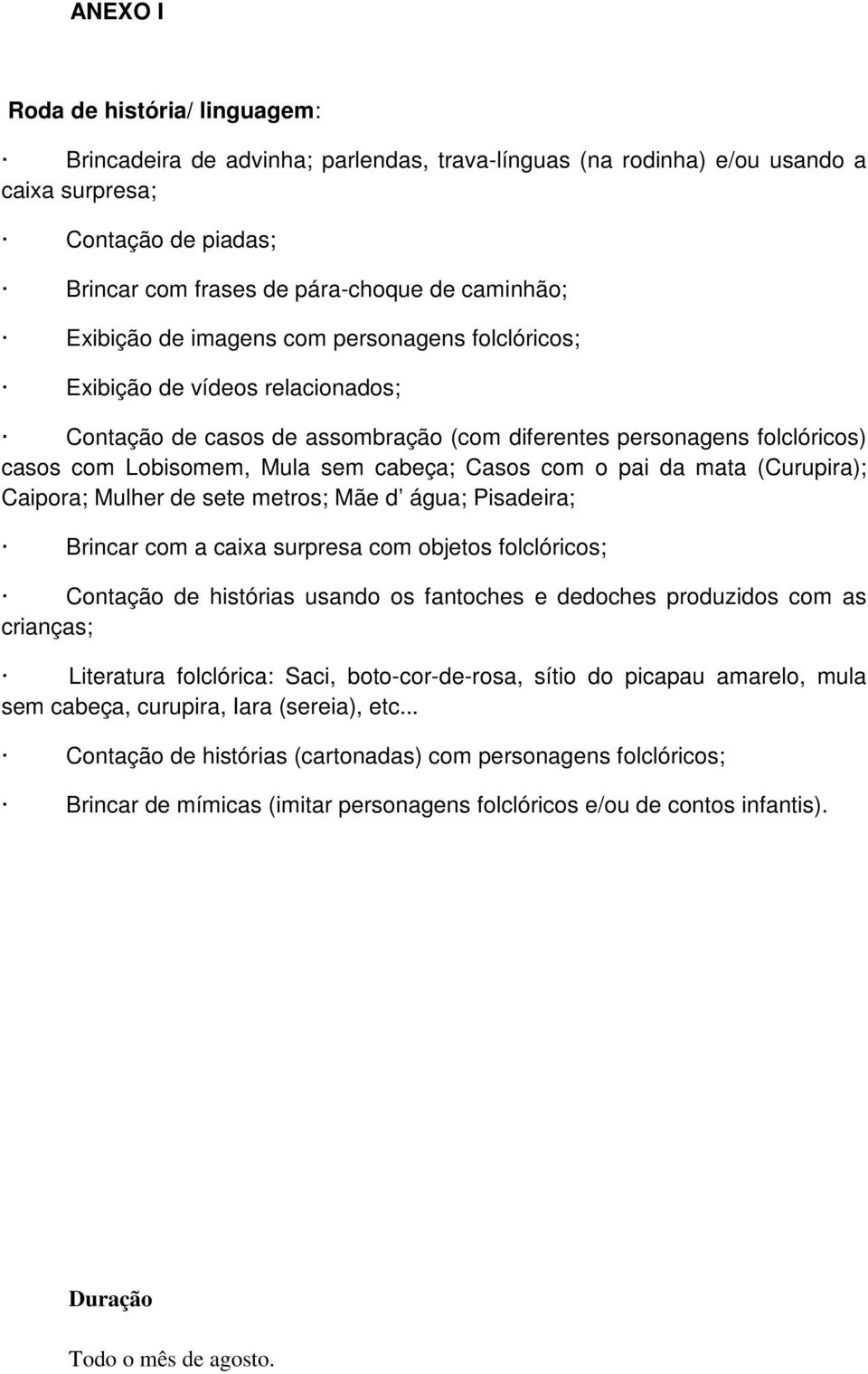 com o pai da mata (Curupira); Caipora; Mulher de sete metros; Mãe d água; Pisadeira; Brincar com a caixa surpresa com objetos folclóricos; Contação de histórias usando os fantoches e dedoches