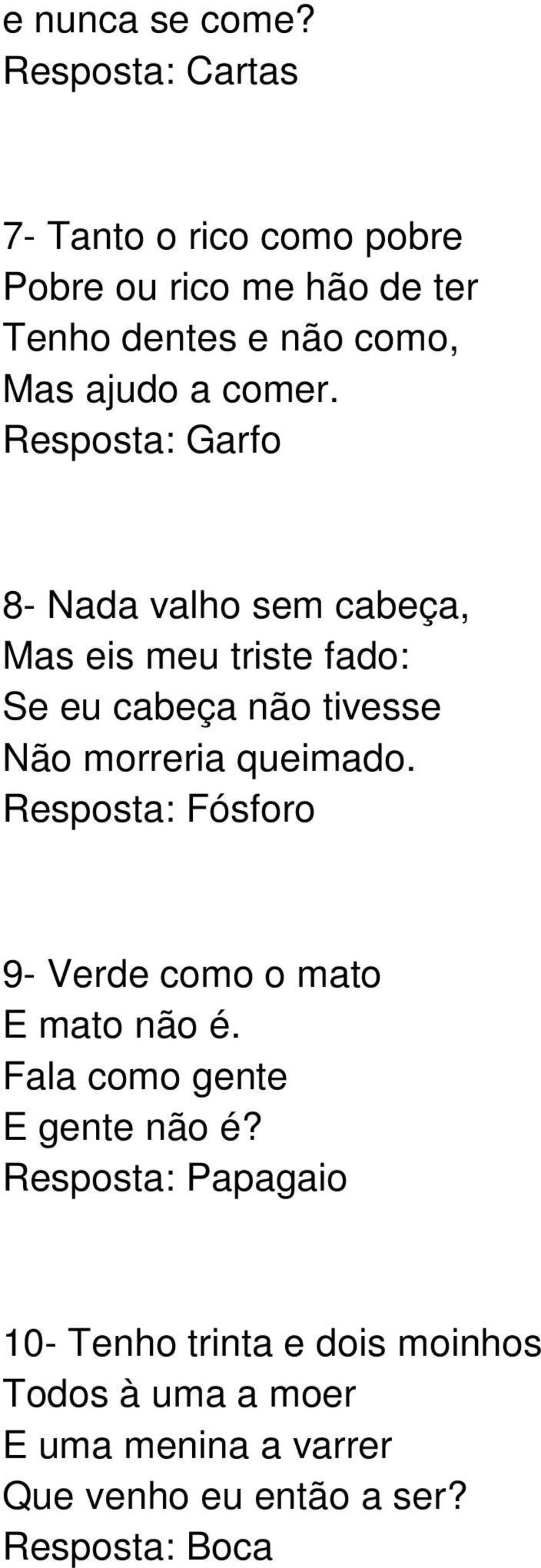 Resposta: Garfo 8- Nada valho sem cabeça, Mas eis meu triste fado: Se eu cabeça não tivesse Não morreria queimado.