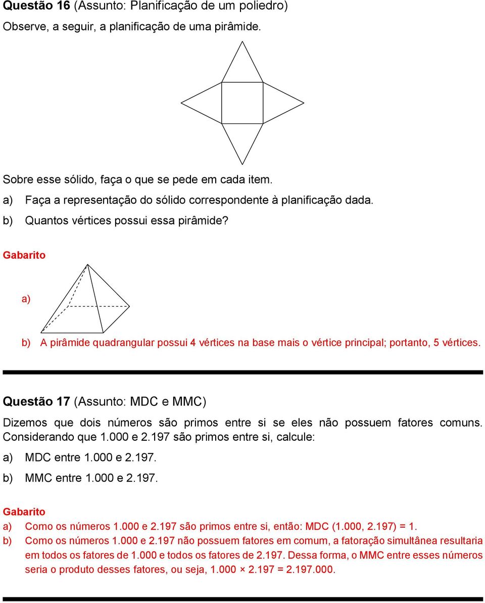 a) b) A pirâmide quadrangular possui 4 vértices na base mais o vértice principal; portanto, 5 vértices.