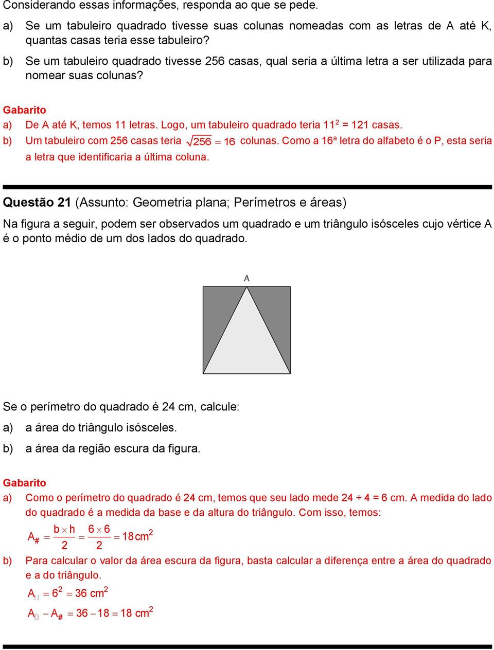 b) Um tabuleiro com 56 casas teria a letra que identificaria a última coluna. 56 16 colunas.