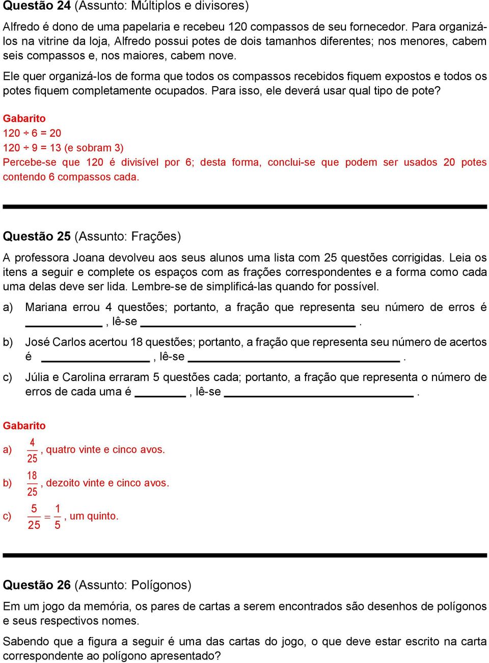 Ele quer organizá-los de forma que todos os compassos recebidos fiquem expostos e todos os potes fiquem completamente ocupados. Para isso, ele deverá usar qual tipo de pote?