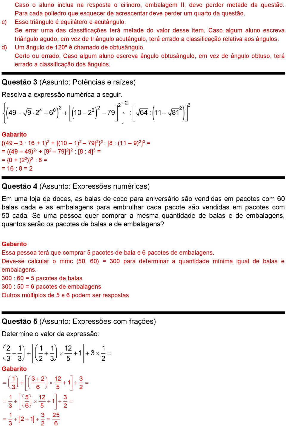 Caso algum aluno escreva triângulo agudo, em vez de triângulo acutângulo, terá errado a classificação relativa aos ângulos. d) Um ângulo de 10º é chamado de obtusângulo. Certo ou errado.