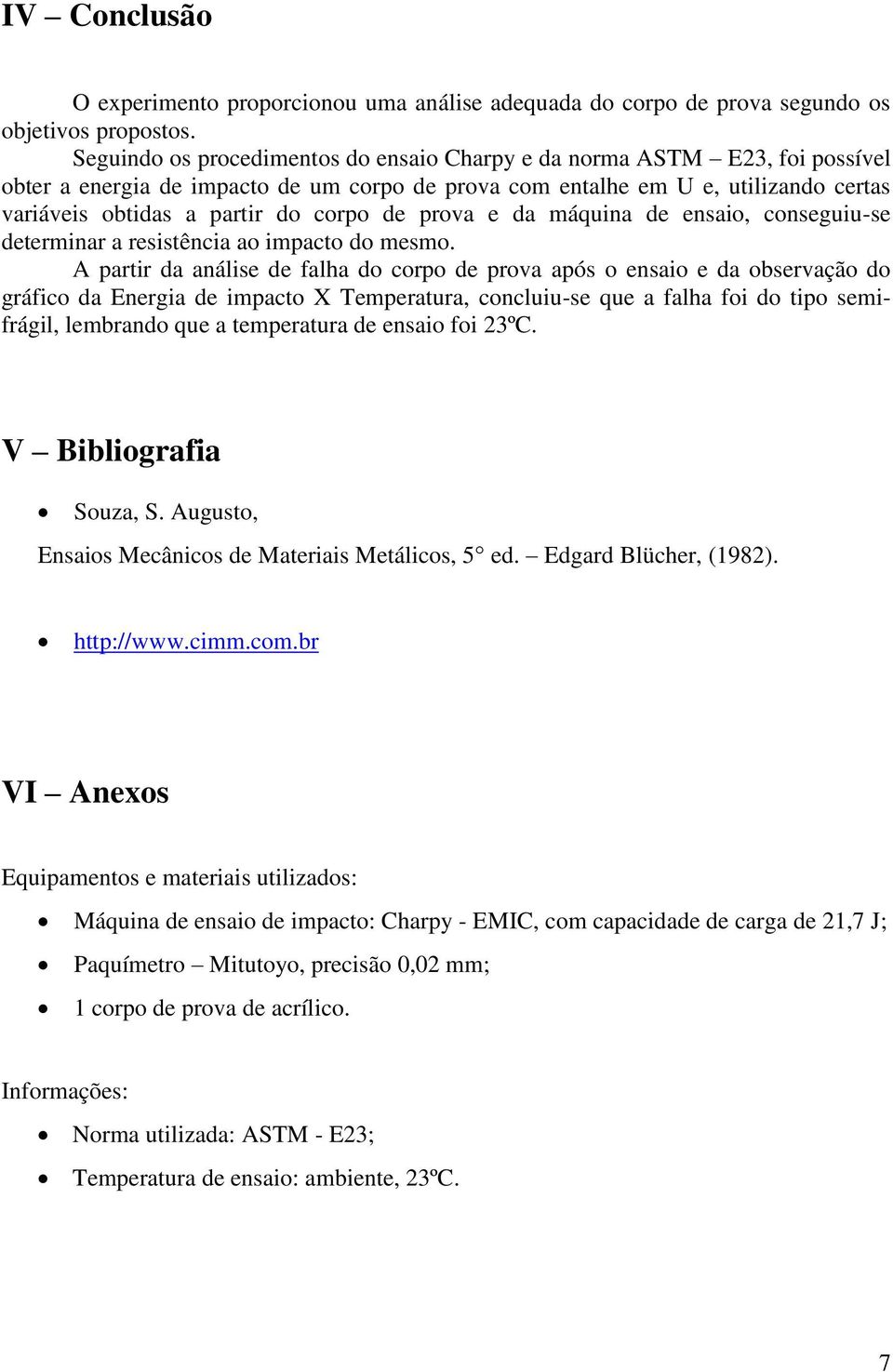 de prova e da máquina de ensaio, conseguiu-se determinar a resistência ao impacto do mesmo.