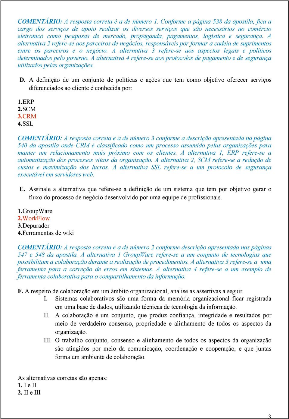 logística e segurança. A alternativa 2 refere-se aos parceiros de negócios, responsáveis por formar a cadeia de suprimentos entre os parceiros e o negócio.