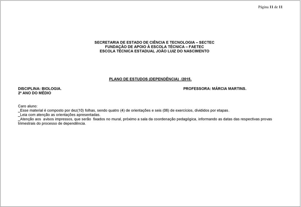 Caro aluno: _Esse material é composto por dez(10) folhas, sendo quatro (4) de orientações e seis (06) de exercícios, divididos por etapas.