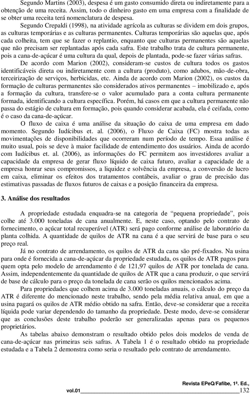 Segundo Crepaldi (1998), na atividade agrícola as culturas se dividem em dois grupos, as culturas temporárias e as culturas permanentes.