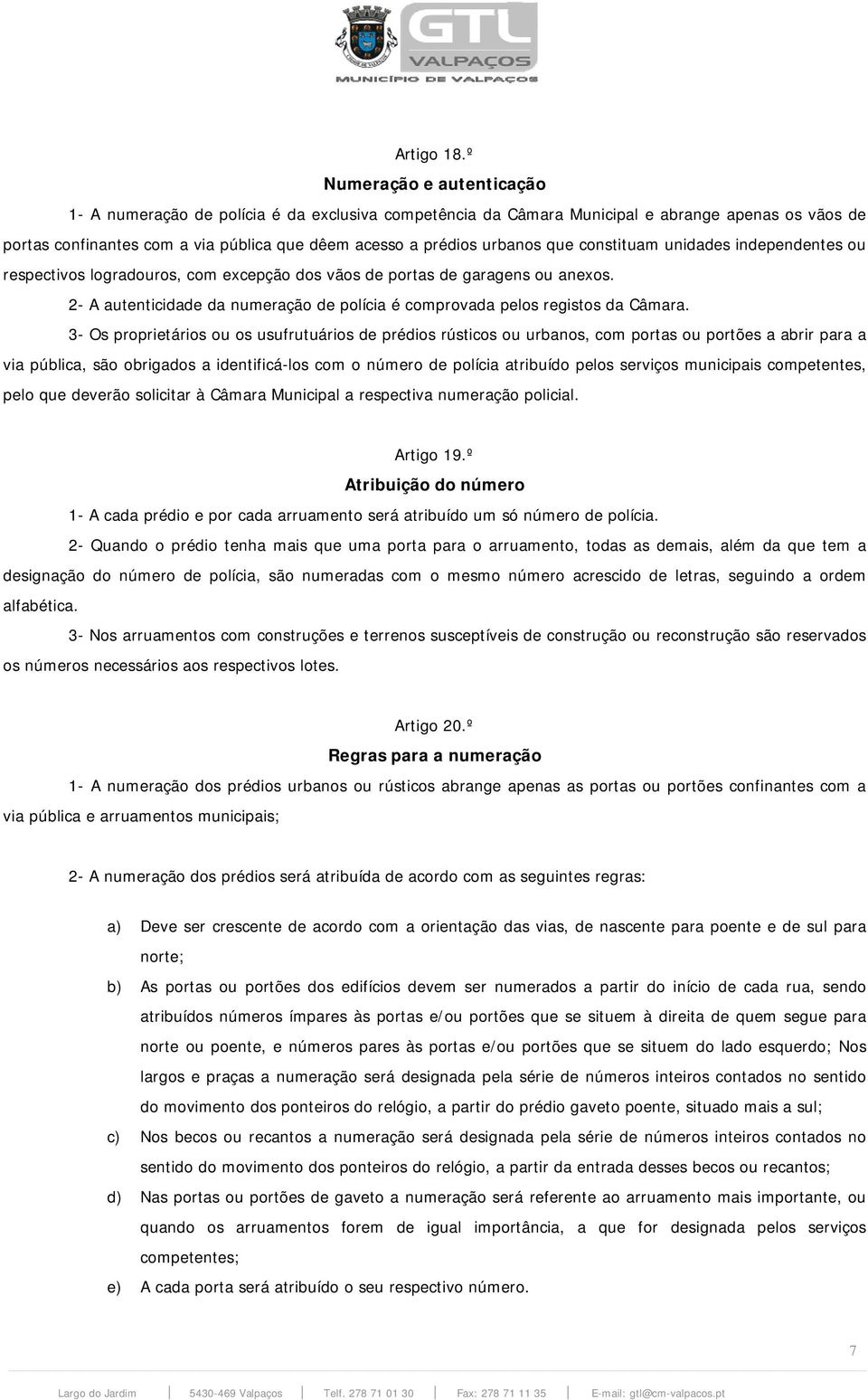 que constituam unidades independentes ou respectivos logradouros, com excepção dos vãos de portas de garagens ou anexos.