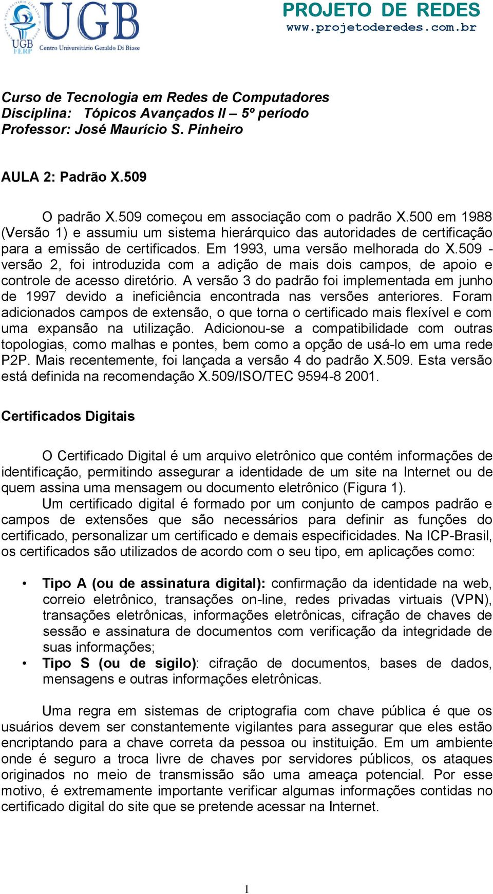 Em 1993, uma versão melhorada do X.509 - versão 2, foi introduzida com a adição de mais dois campos, de apoio e controle de acesso diretório.