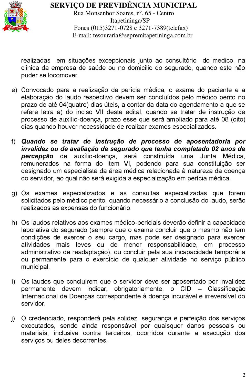 data do agendamento a que se refere letra a) do inciso VII deste edital, quando se tratar de instrução de processo de auxílio-doença, prazo esse que será ampliado para até 08 (oito) dias quando