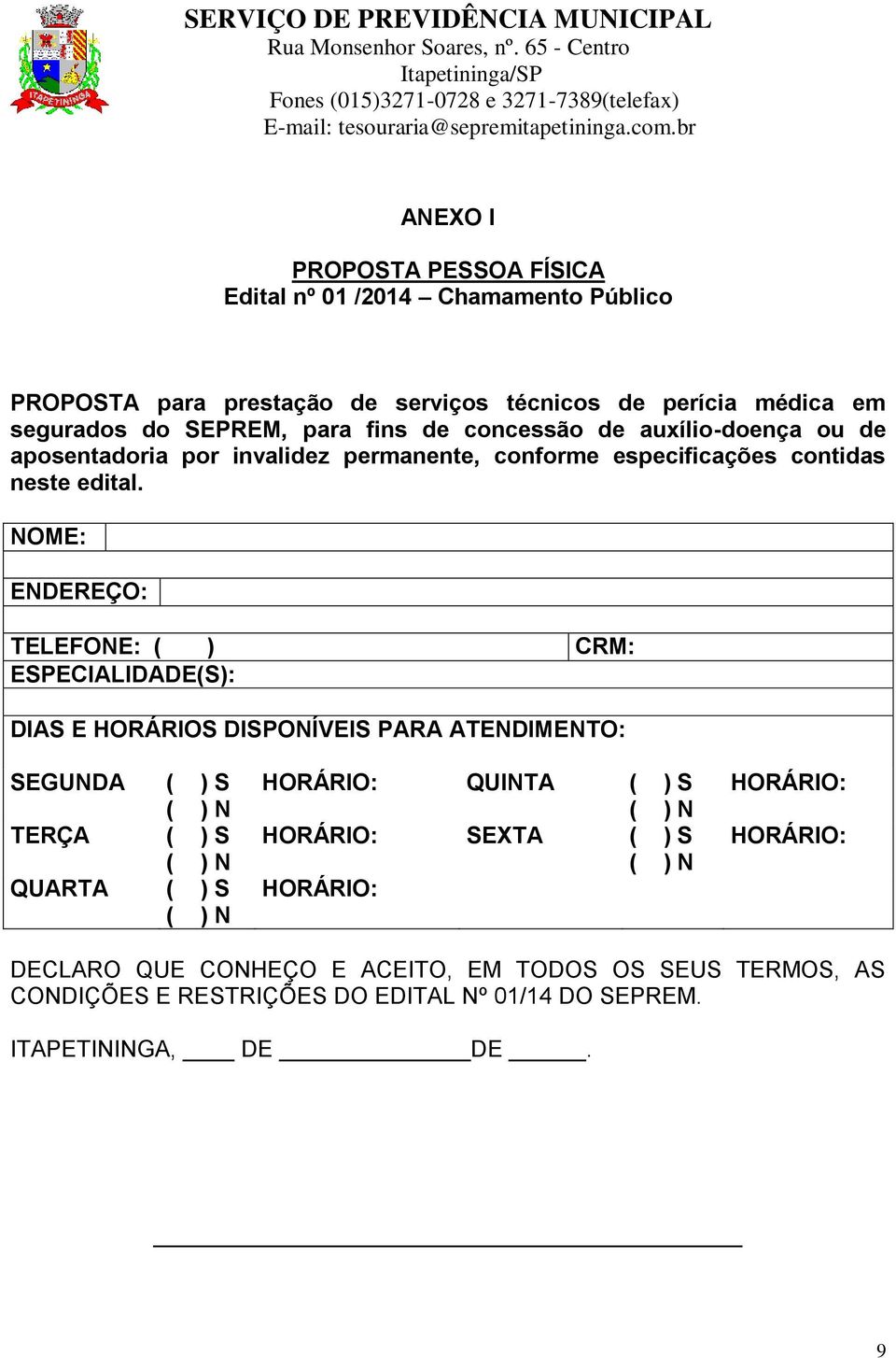 NOME: ENDEREÇO: TELEFONE: ( ) CRM: ESPECIALIDADE(S): DIAS E HORÁRIOS DISPONÍVEIS PARA ATENDIMENTO: SEGUNDA ( ) S TERÇA ( ) S QUARTA ( ) S QUINTA (