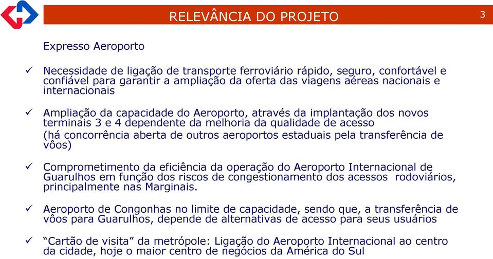 estaduais pela transferência de vôos) Comprometimento da eficiência da operação do Aeroporto Internacional de Guarulhos em função dos riscos de congestionamento dos acessos rodoviários,