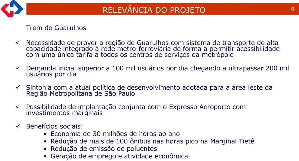 com a atual política de desenvolvimento adotada para a área leste da Região Metropolitana de São Paulo Possibilidade de implantação conjunta com o Expresso Aeroporto com investimentos