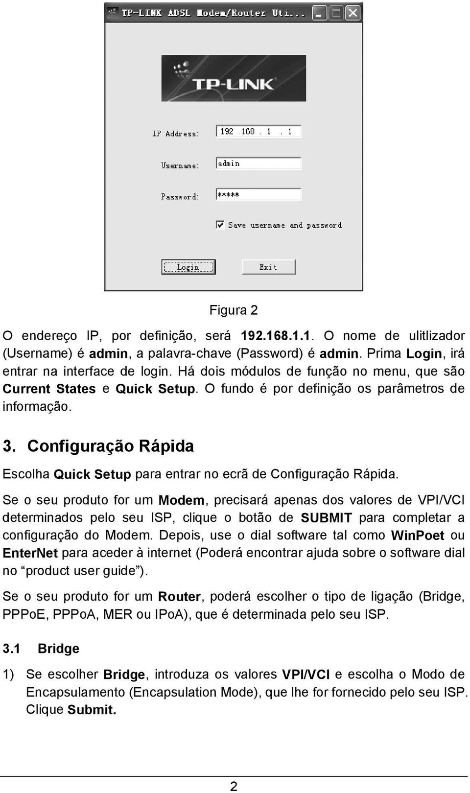 Configuração Rápida Escolha Quick Setup para entrar no ecrã de Configuração Rápida.