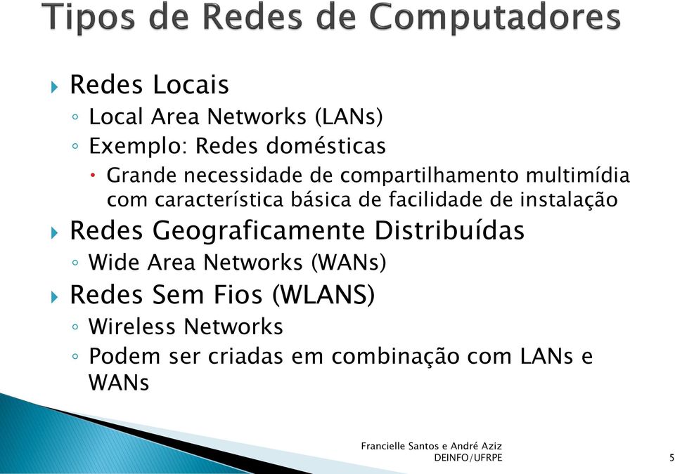 de instalação Redes Geograficamente Distribuídas Wide Area Networks (WANs) Redes