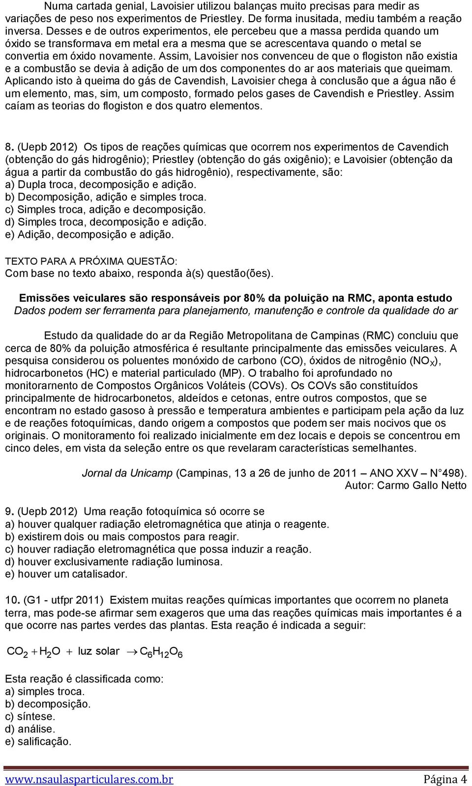 Assim, Lavoisier nos convenceu de que o flogiston não existia e a combustão se devia à adição de um dos componentes do ar aos materiais que queimam.