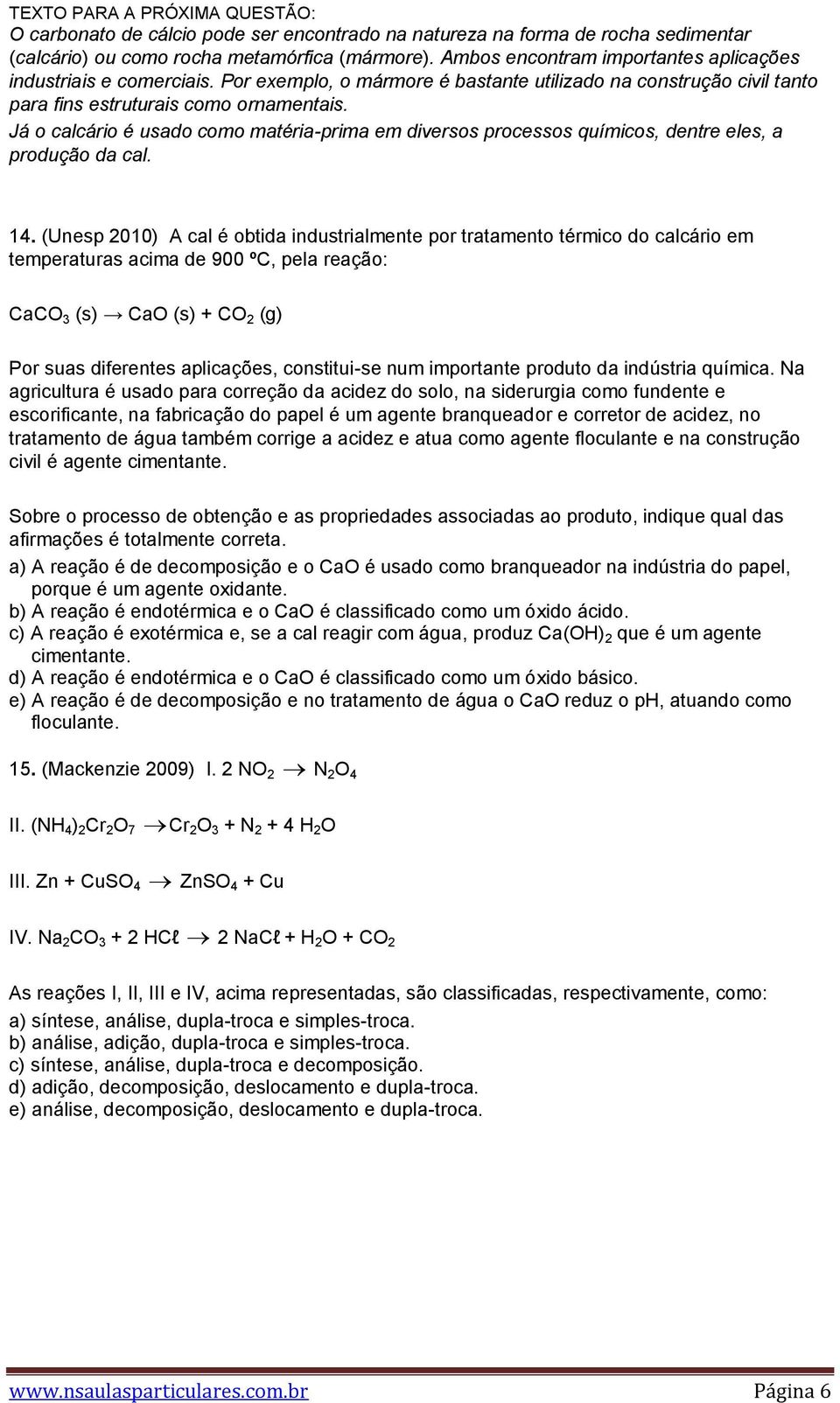 Já o calcário é usado como matéria-prima em diversos processos químicos, dentre eles, a produção da cal. 14.