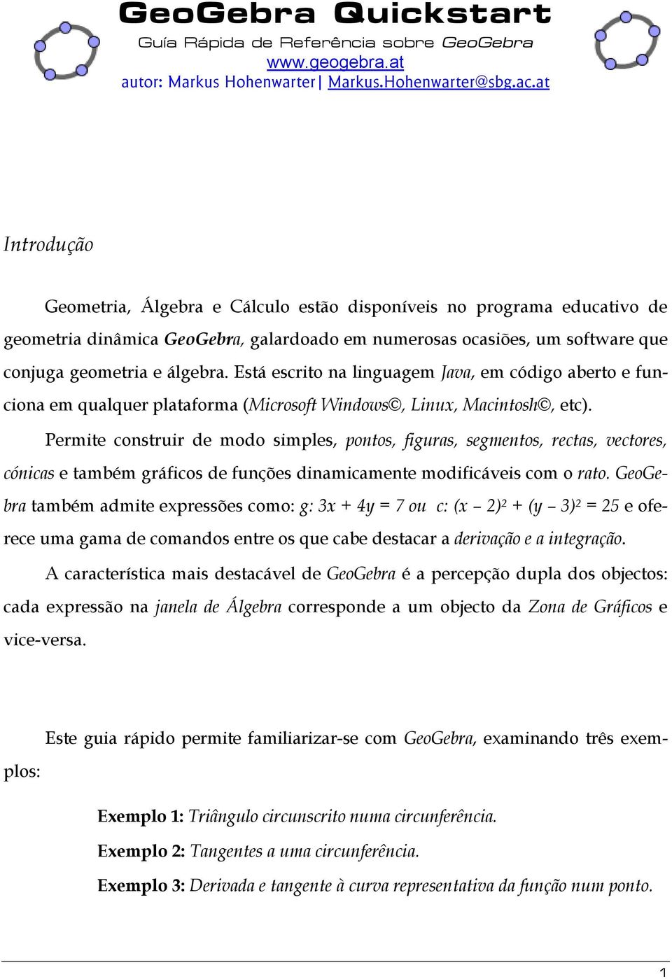 Está escrito na linguagem Java, em código aberto e funciona em qualquer plataforma (Microsoft Windows, Linux, Macintosh, etc).