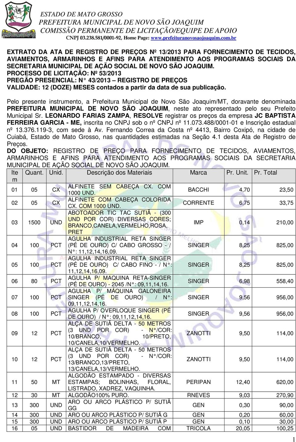 Pelo presente instrumento, a Prefeitura Municipal de Novo São Joaquim/MT, doravante denominada, neste ato representado pelo seu Prefeito Municipal Sr.