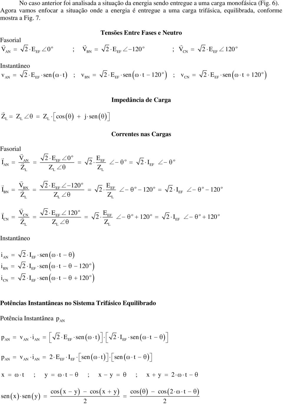 Fasrial V E 0 ; BN Tensões Entre Fases e Neutr V E 0 ; V E 0 CN Instantâne v E sen t ; vbn E sen t 0 ; vcn E sen t 0 Z Z Zcs jsen Impedância de Carga Crrentes nas Cargas