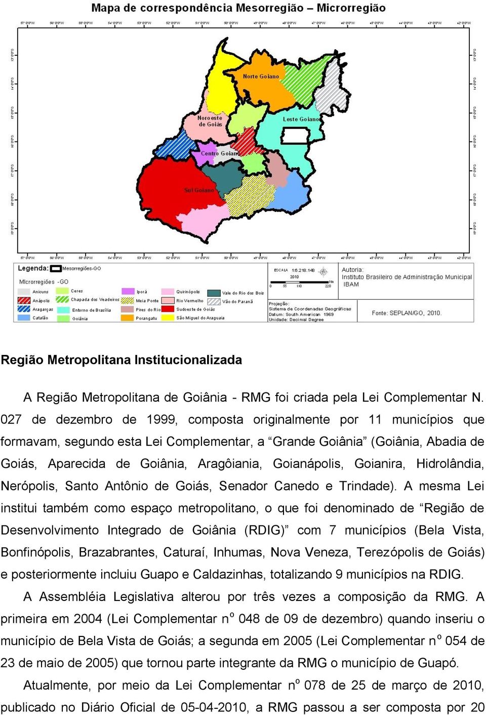 Goianápolis, Goianira, Hidrolândia, Nerópolis, Santo Antônio de Goiás, Senador Canedo e Trindade).