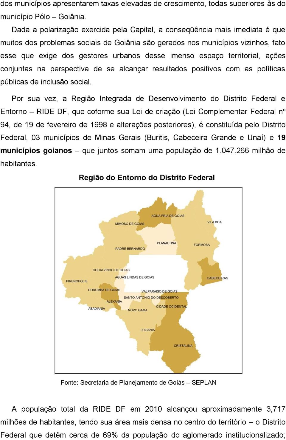 desse imenso espaço territorial, ações conjuntas na perspectiva de se alcançar resultados positivos com as políticas públicas de inclusão social.