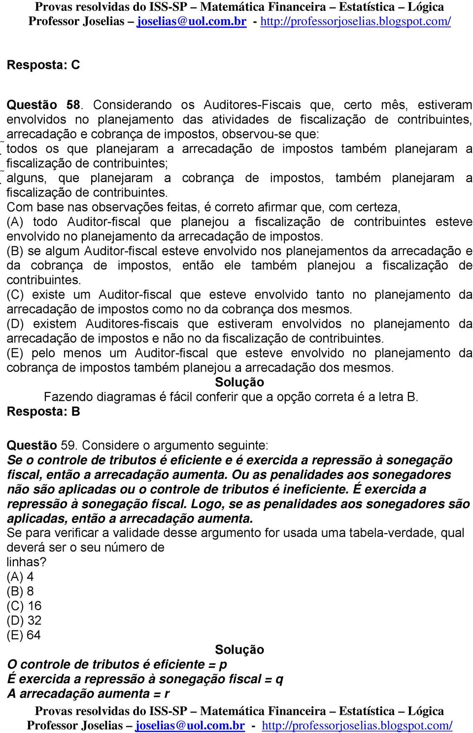 que planejaram a arrecadação de impostos também planejaram a fiscalização de contribuintes; alguns, que planejaram a cobrança de impostos, também planejaram a fiscalização de contribuintes.