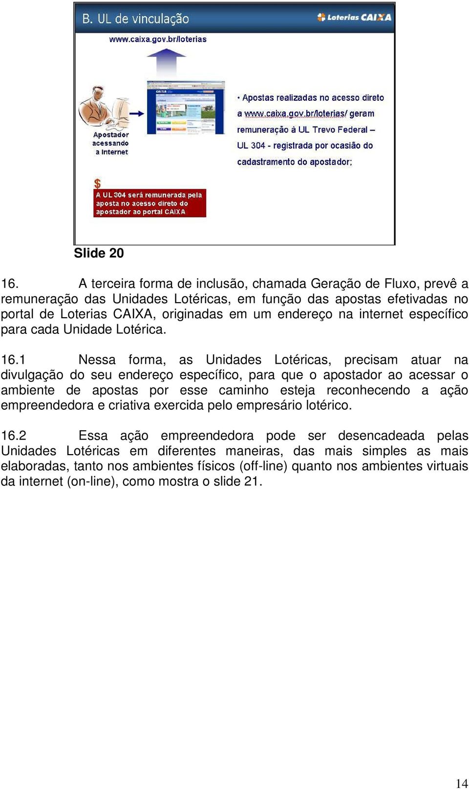 internet específico para cada Unidade Lotérica. 16.