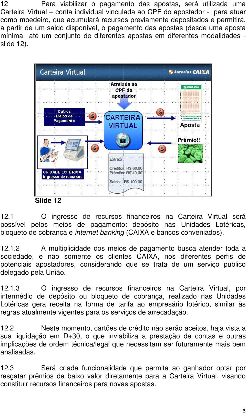 1 O ingresso de recursos financeiros na Carteira Virtual será possível pelos meios de pagamento: depósito nas Unidades Lotéricas, bloqueto de cobrança e internet banking (CAIXA e bancos conveniados).